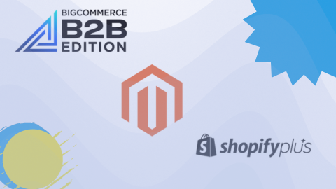 B2B platforms - bigcommerce, magento and shopify plus